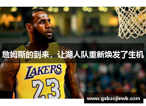 詹姆斯的到来，让湖人队重新焕发了生机