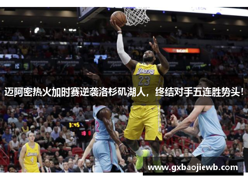 迈阿密热火加时赛逆袭洛杉矶湖人，终结对手五连胜势头！
