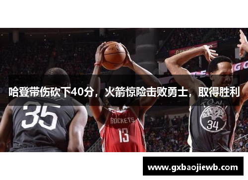 哈登带伤砍下40分，火箭惊险击败勇士，取得胜利