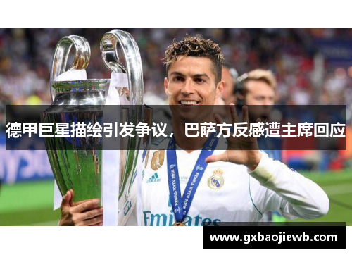 德甲巨星描绘引发争议，巴萨方反感遭主席回应