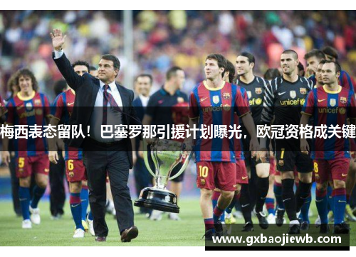 梅西表态留队！巴塞罗那引援计划曝光，欧冠资格成关键