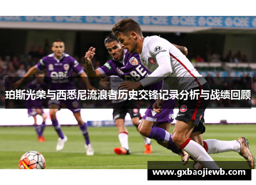 珀斯光荣与西悉尼流浪者历史交锋记录分析与战绩回顾